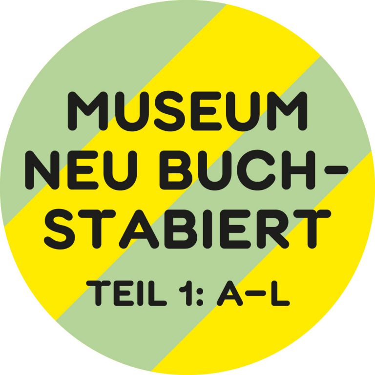 Museum neu buchstabiert Teil 1: A–L